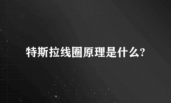 特斯拉线圈原理是什么?