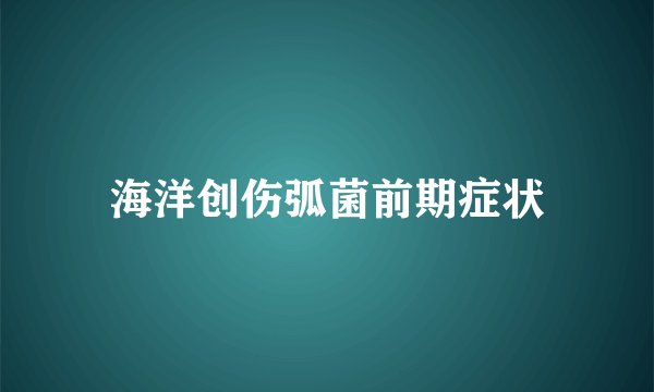 海洋创伤弧菌前期症状