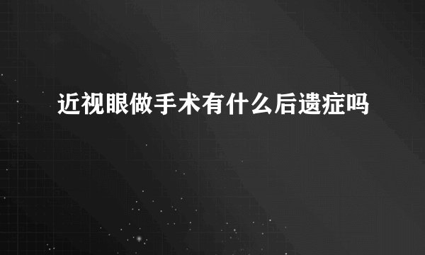 近视眼做手术有什么后遗症吗