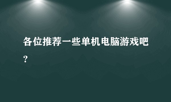 各位推荐一些单机电脑游戏吧？