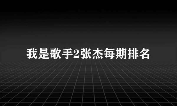 我是歌手2张杰每期排名