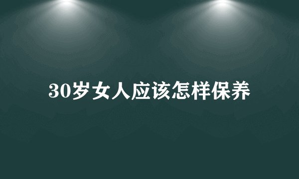 30岁女人应该怎样保养