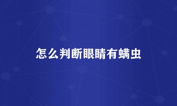 怎么判断眼睛有螨虫