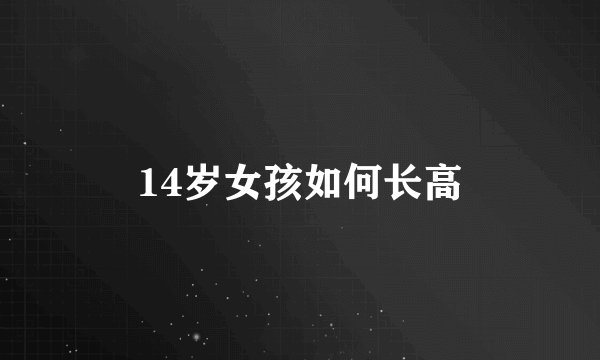 14岁女孩如何长高