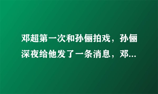 邓超第一次和孙俪拍戏,孙俪深夜给他发了一条消息,邓超表错情