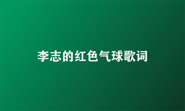 李志的红色气球歌词