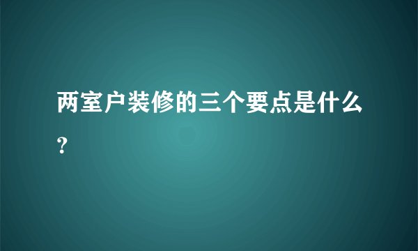 两室户装修的三个要点是什么？