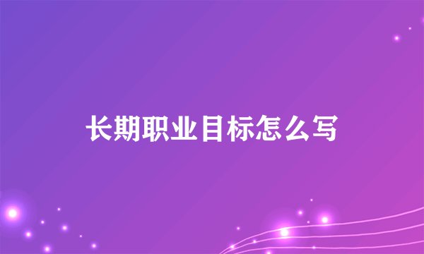 长期职业目标怎么写