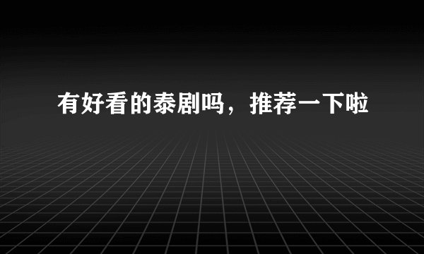 有好看的泰剧吗，推荐一下啦