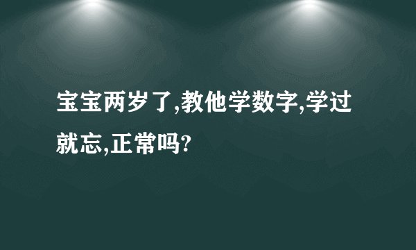 宝宝两岁了,教他学数字,学过就忘,正常吗?