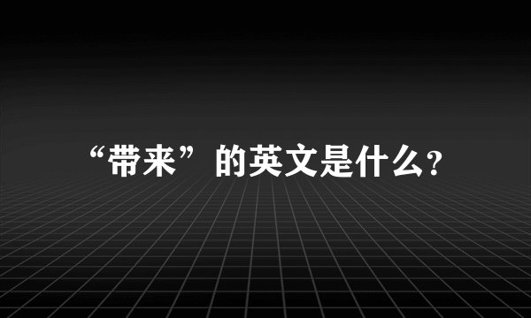 “带来”的英文是什么？