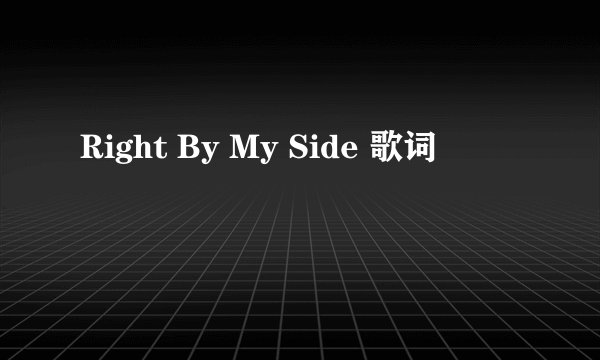 Right By My Side 歌词