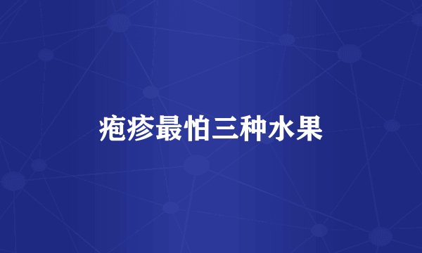 疱疹最怕三种水果
