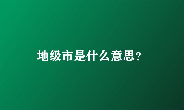 地级市是什么意思？