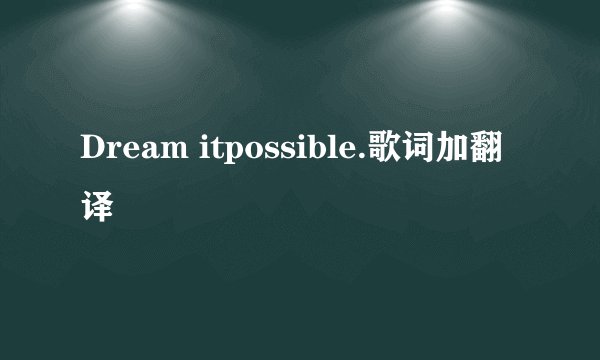 Dream itpossible.歌词加翻译