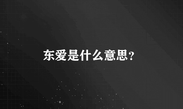 东爱是什么意思？