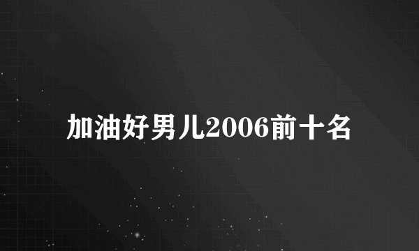 加油好男儿2006前十名