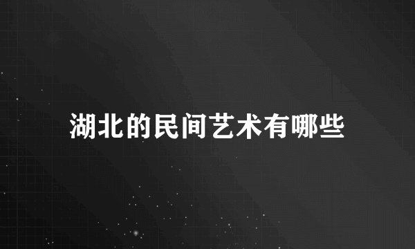 湖北的民间艺术有哪些