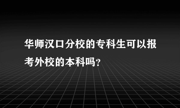 华师汉口分校的专科生可以报考外校的本科吗？