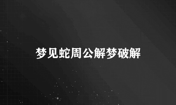 梦见蛇周公解梦破解