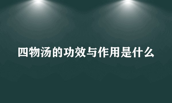 四物汤的功效与作用是什么