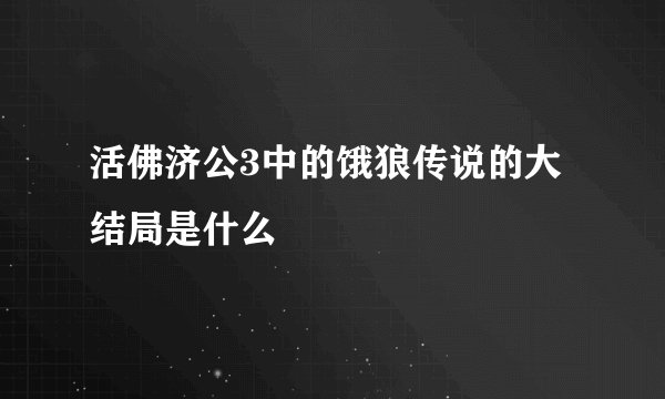活佛济公3中的饿狼传说的大结局是什么