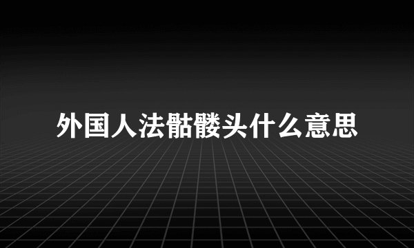 外国人法骷髅头什么意思