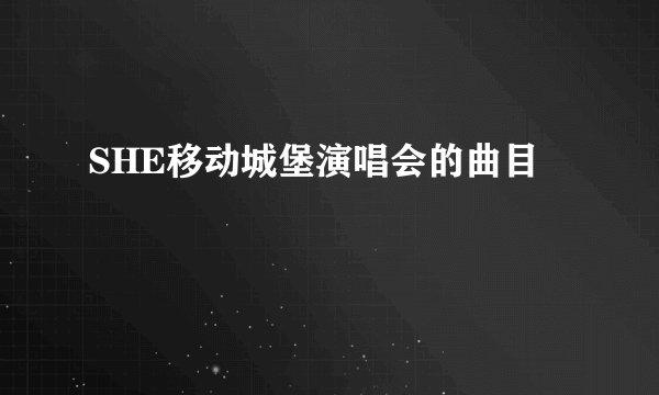 SHE移动城堡演唱会的曲目
