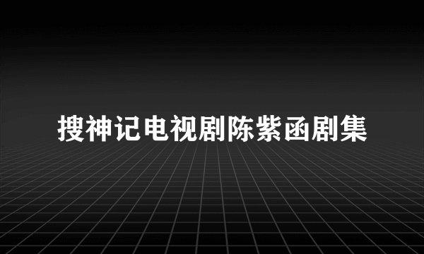 搜神记电视剧陈紫函剧集