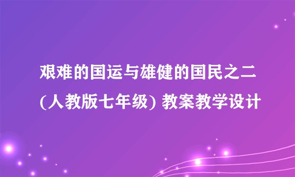 艰难的国运与雄健的国民之二(人教版七年级) 教案教学设计