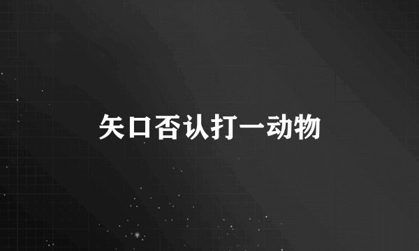 矢口否认打一动物