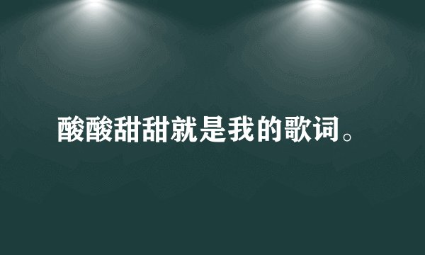 酸酸甜甜就是我的歌词。