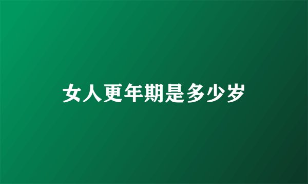 女人更年期是多少岁
