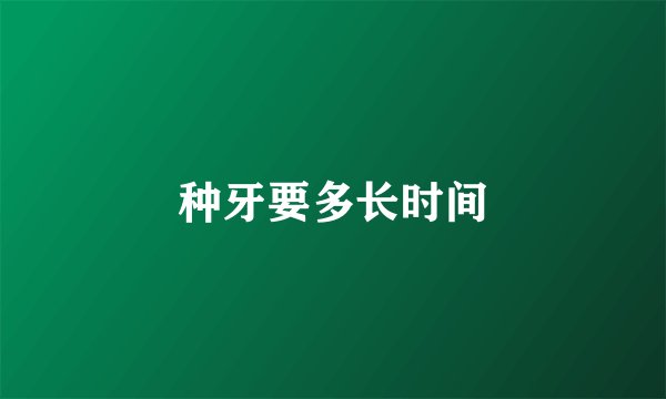 种牙要多长时间