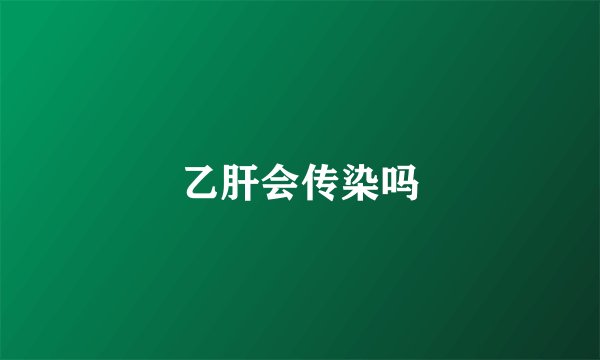 乙肝会传染吗