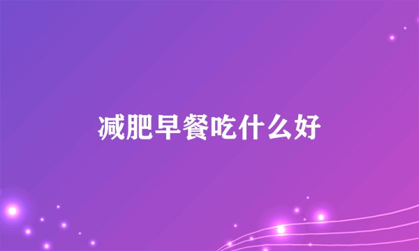 减肥早餐吃什么好