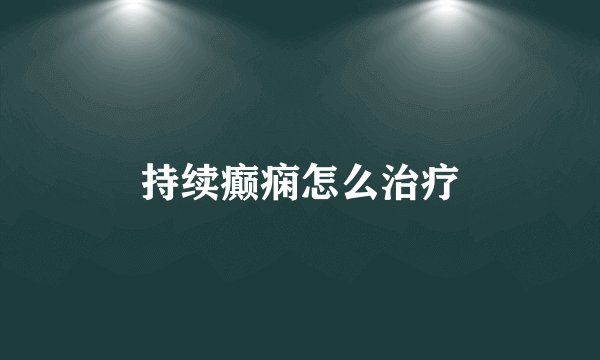 持续癫痫怎么治疗