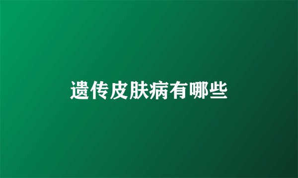 遗传皮肤病有哪些