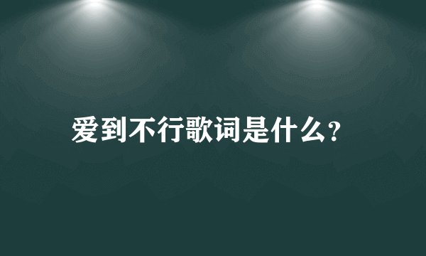 爱到不行歌词是什么？