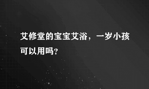 艾修堂的宝宝艾浴，一岁小孩可以用吗？