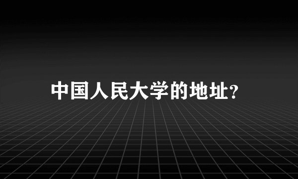 中国人民大学的地址？