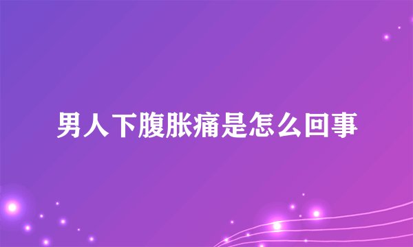 男人下腹胀痛是怎么回事