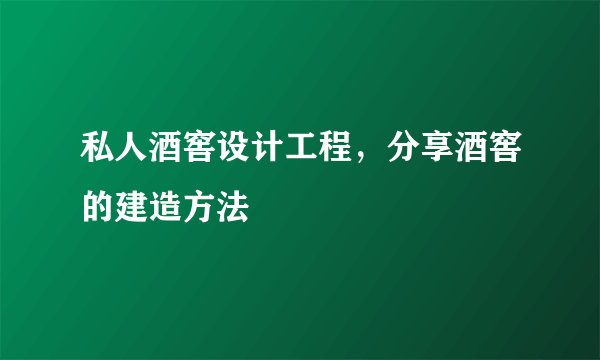 私人酒窖设计工程，分享酒窖的建造方法