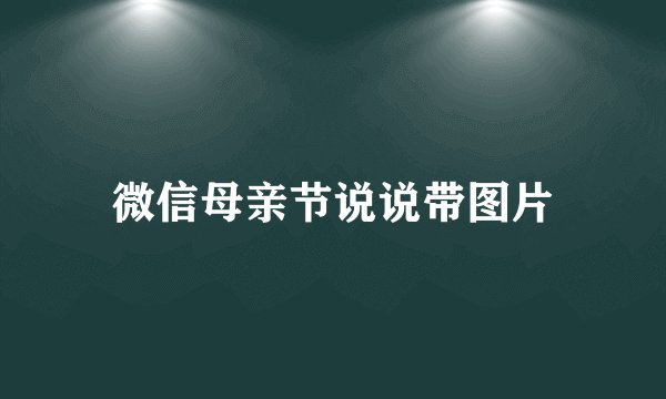 微信母亲节说说带图片