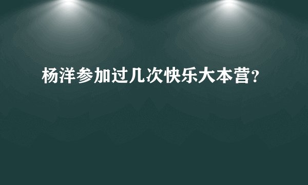 杨洋参加过几次快乐大本营？