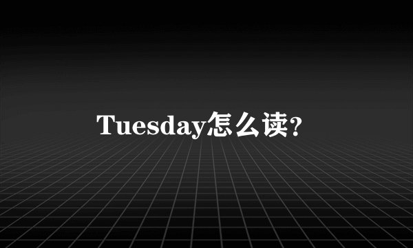 Tuesday怎么读？