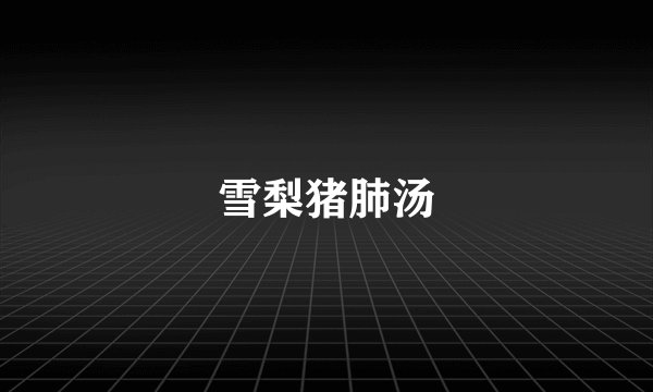 雪梨猪肺汤