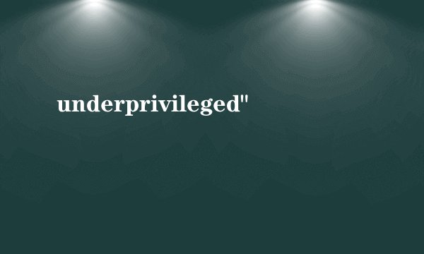 underprivileged