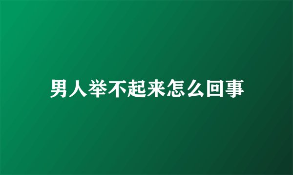 男人举不起来怎么回事