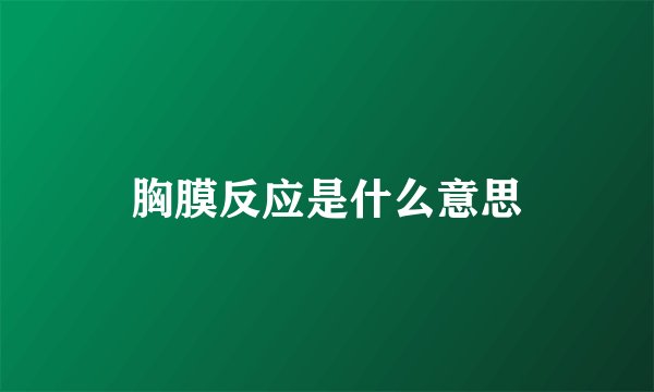 胸膜反应是什么意思
